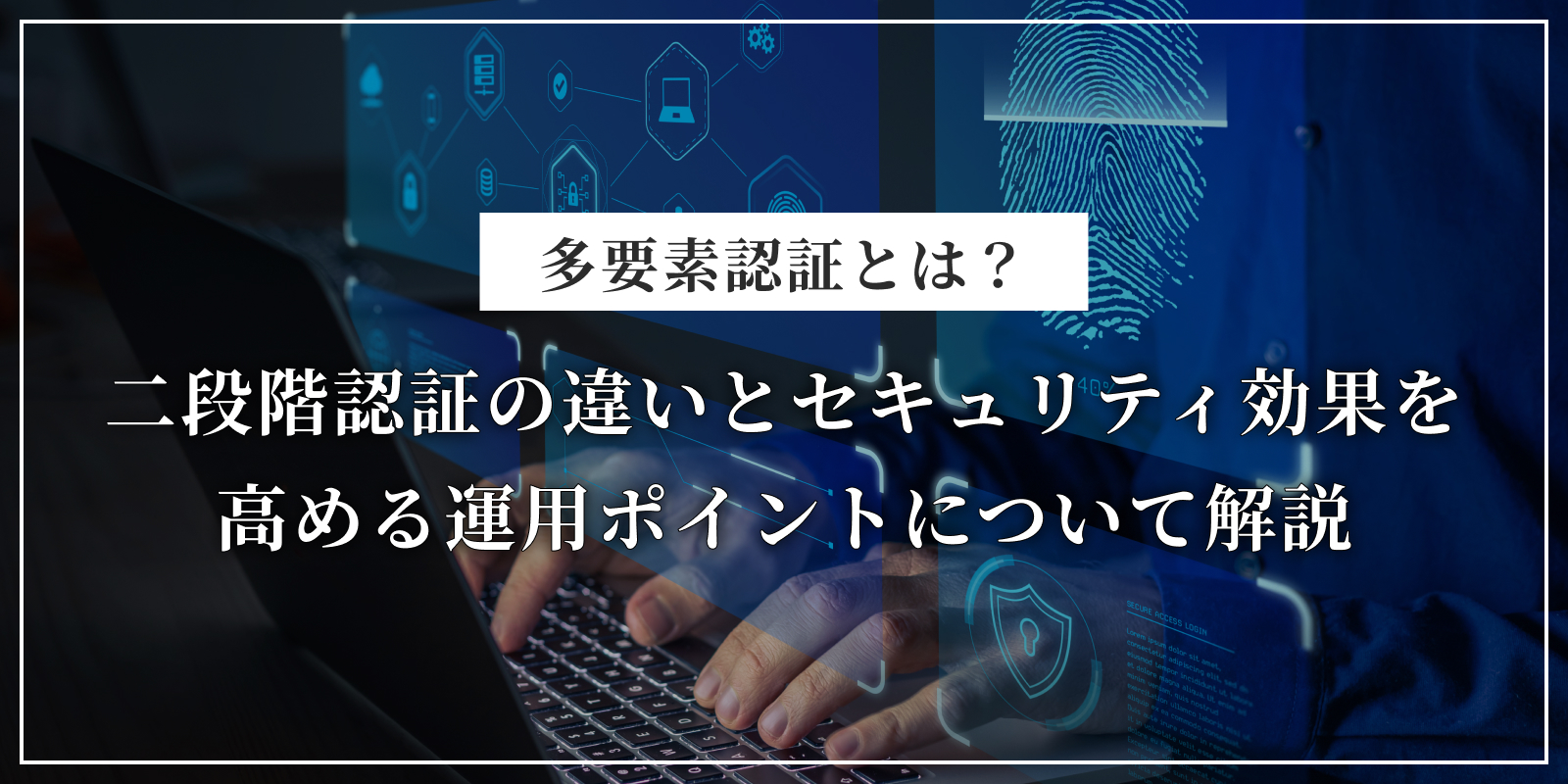 多要素認証とは？二段階認証の違いとセキュリティ効果を高める運用ポイントについて解説