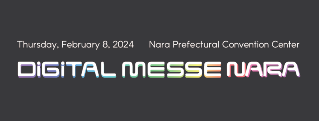 Thursday, February 8 2024 Nara Prefectual Convention Center DIGITAL MESSE NARA