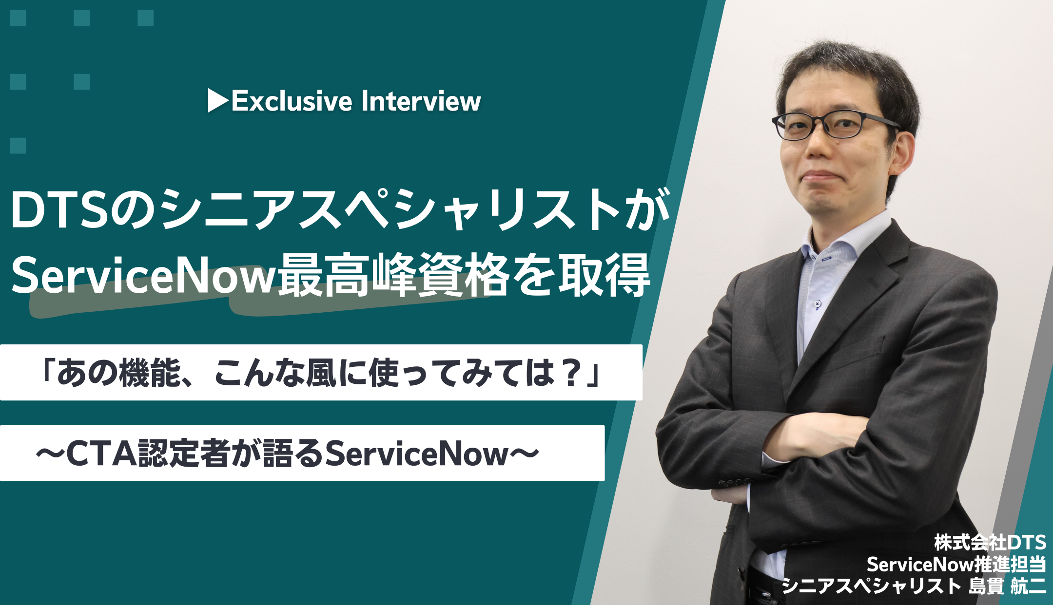 【DTSのシニアスペシャリストがServiceNow最高峰資格を取得】「あの機能、こんな風に使ってみては?」~CTA認定者が語るServiceNow~